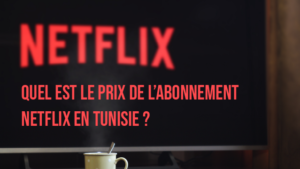 Netflix Tunisie : Quel est le prix de l'abonnement Netflix en Tunisie ?