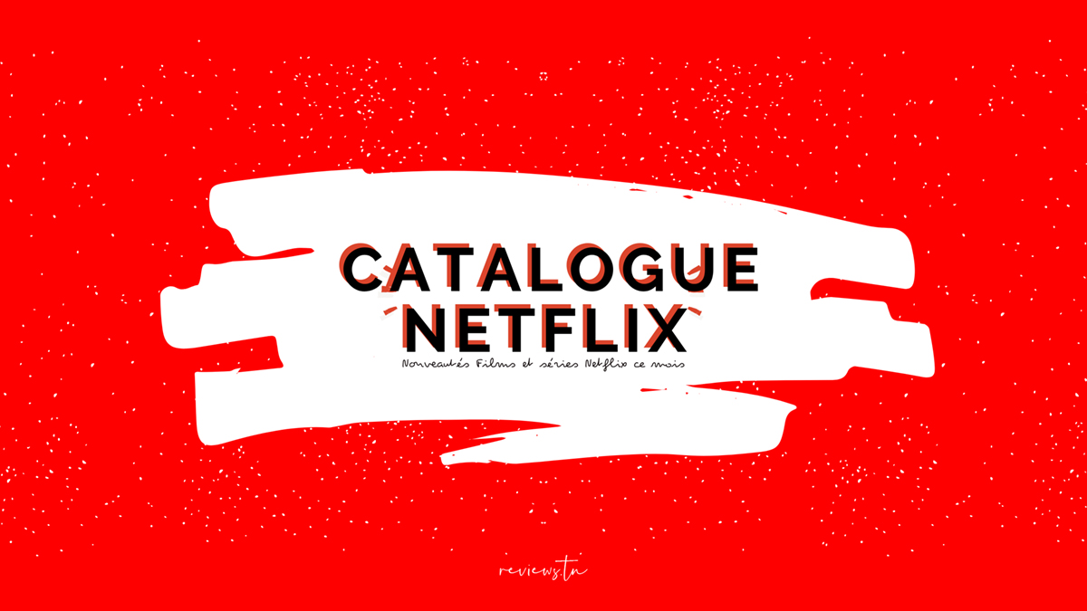 Catalogue Netflix : Top Nouveautés Films et Séries Netflix ce mois