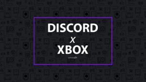 Guide : Comment avoir Discord sur votre Xbox
