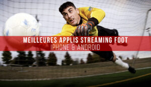 Top : 21 Meilleures Applications Streaming Foot en direct pour iPhone et Android