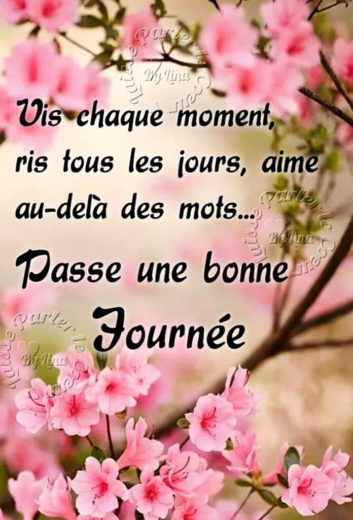 Vis chaque moment, ris tous les jours, aime au-delà des mots... Passe une bonne journée