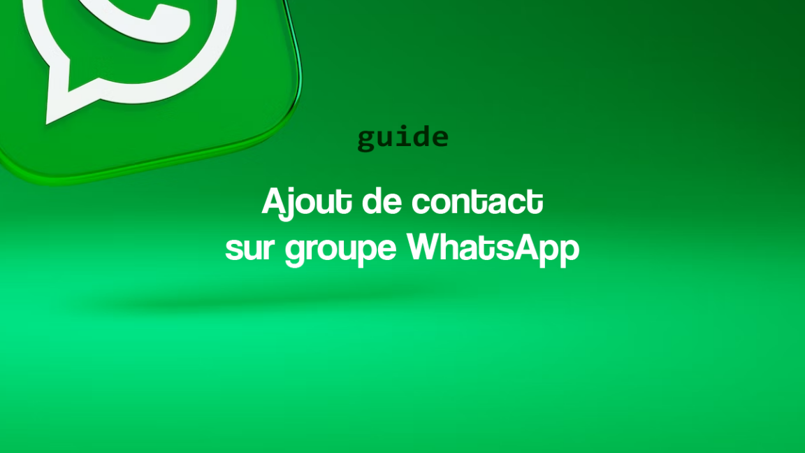 guide Comment ajouter une personne dans un groupe whatsapp