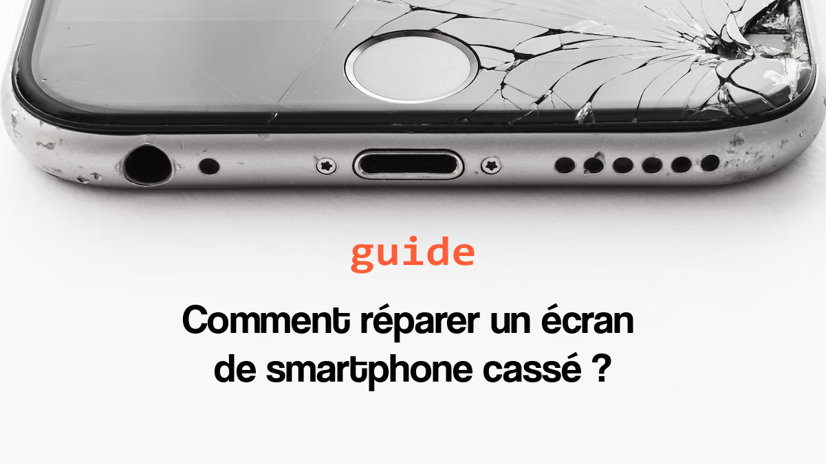 guide Comment réparer un écran de smartphone cassé