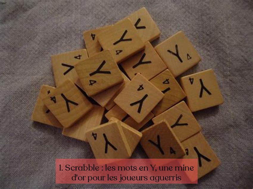 1. Scrabble : les mots en Y, une mine d'or pour les joueurs aguerris