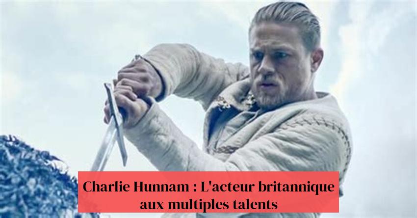 Charlie Hunnam : L'acteur britannique aux multiples talents
