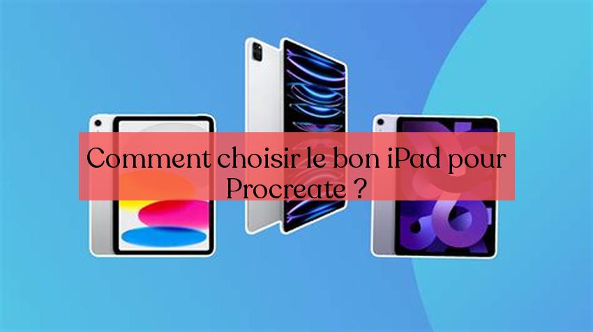 Comment choisir le bon iPad pour Procreate ?