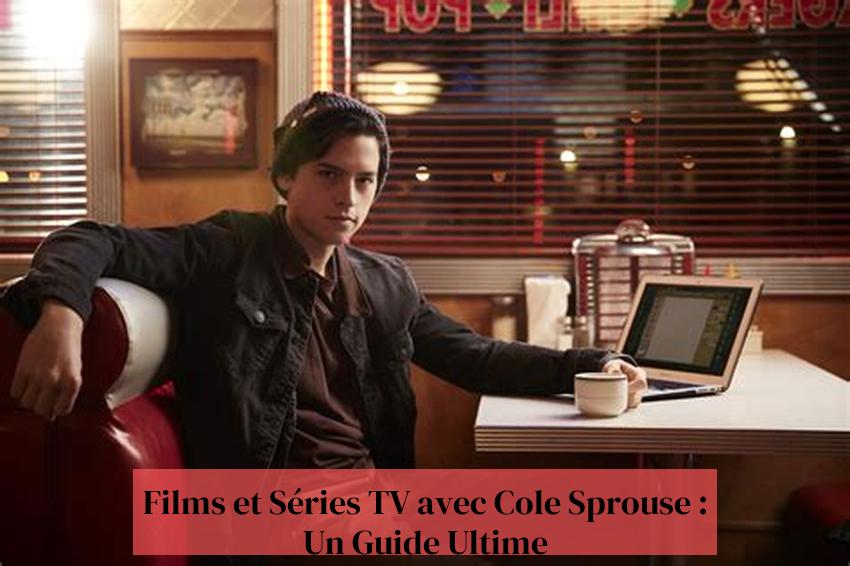 Films et Séries TV avec Cole Sprouse : Un Guide Ultime
