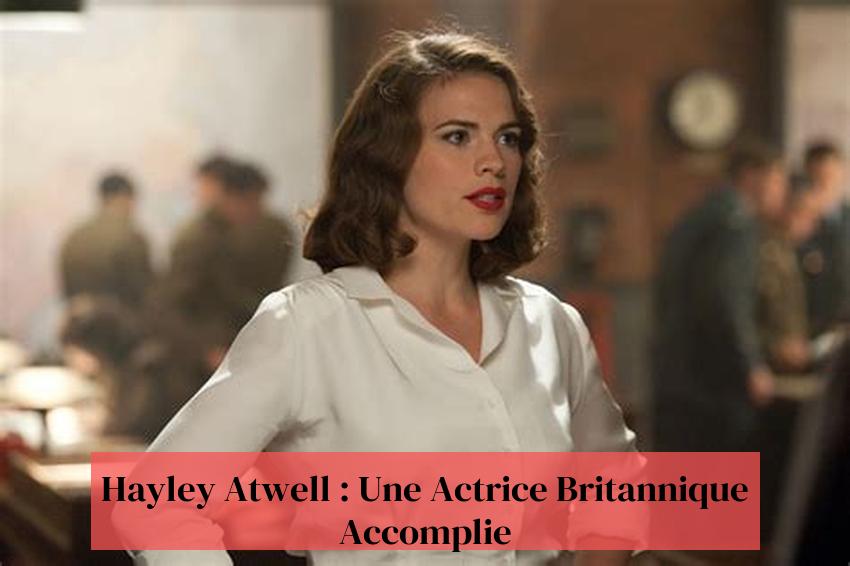 Hayley Atwell : Une Actrice Britannique Accomplie
