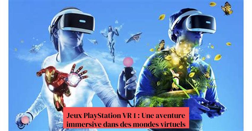 Jeux PlayStation VR 1 : Une aventure immersive dans des mondes virtuels