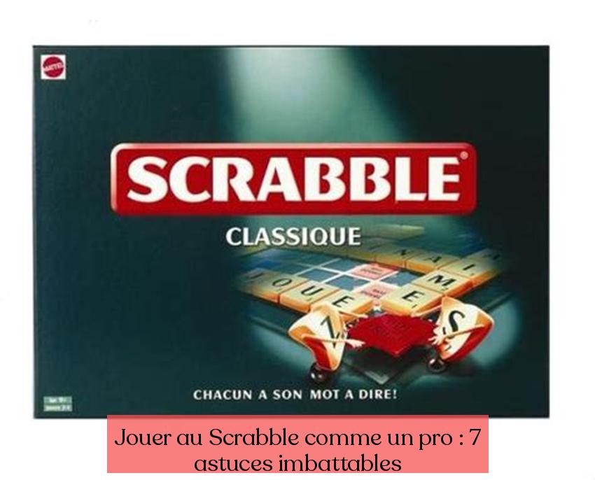 Jouer au Scrabble comme un pro : 7 astuces imbattables