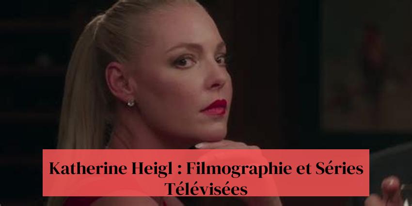 Katherine Heigl : Filmographie et Séries Télévisées