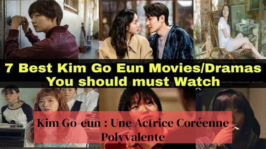 Kim Go-eun : Une Actrice Coréenne Polyvalente