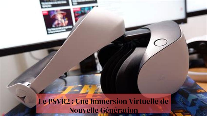 Le PSVR2 : Une Immersion Virtuelle de Nouvelle Génération