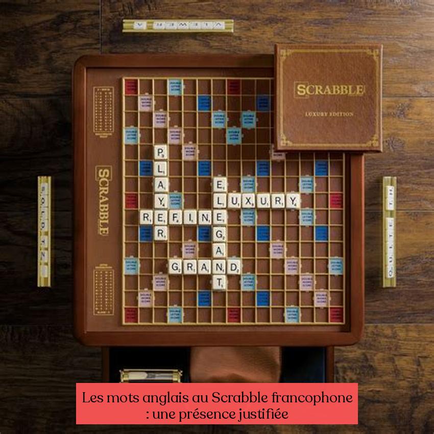 Les mots anglais au Scrabble francophone : une présence justifiée