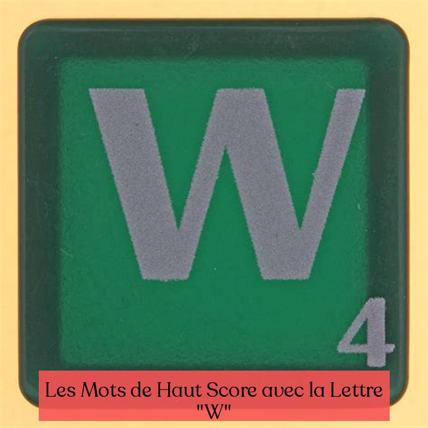 Les Mots de Haut Score avec la Lettre "W"