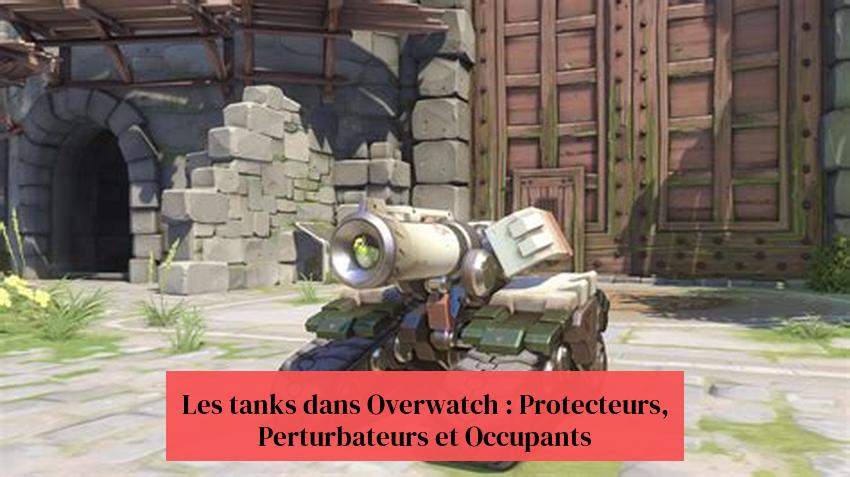 Les tanks dans Overwatch : Protecteurs, Perturbateurs et Occupants