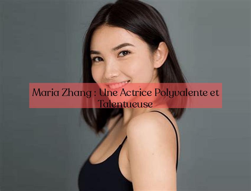 Maria Zhang : Une Actrice Polyvalente et Talentueuse