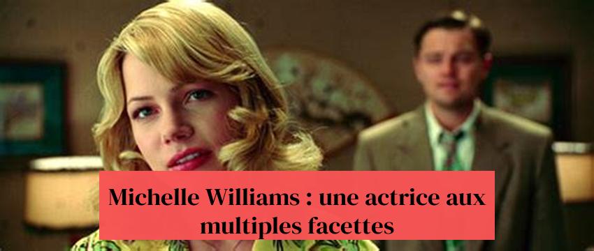 Michelle Williams : une actrice aux multiples facettes