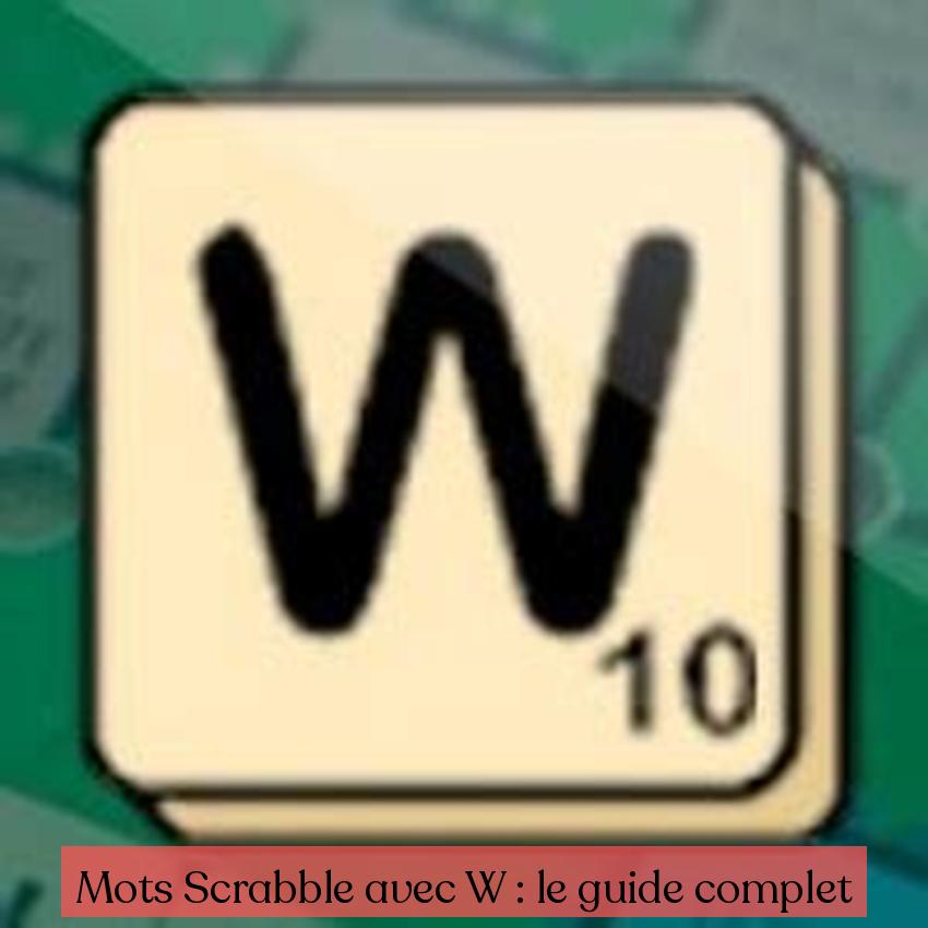 Mots Scrabble avec W : le guide complet