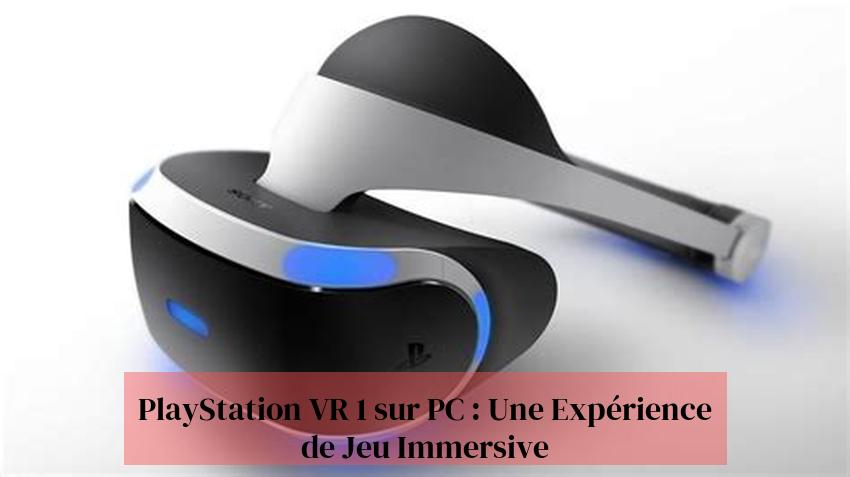  PlayStation VR 1 sur PC : Une Expérience de Jeu Immersive 