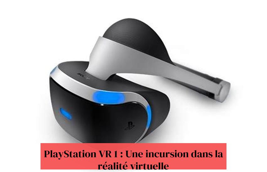 PlayStation VR 1 : Une incursion dans la réalité virtuelle