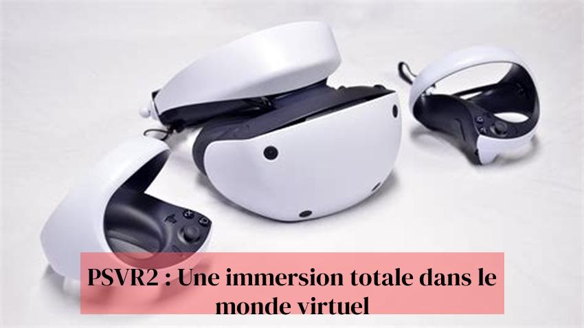 PSVR2 : Une immersion totale dans le monde virtuel