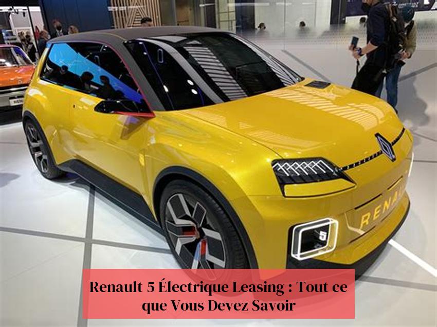 Renault 5 Électrique Leasing : Tout ce que Vous Devez Savoir