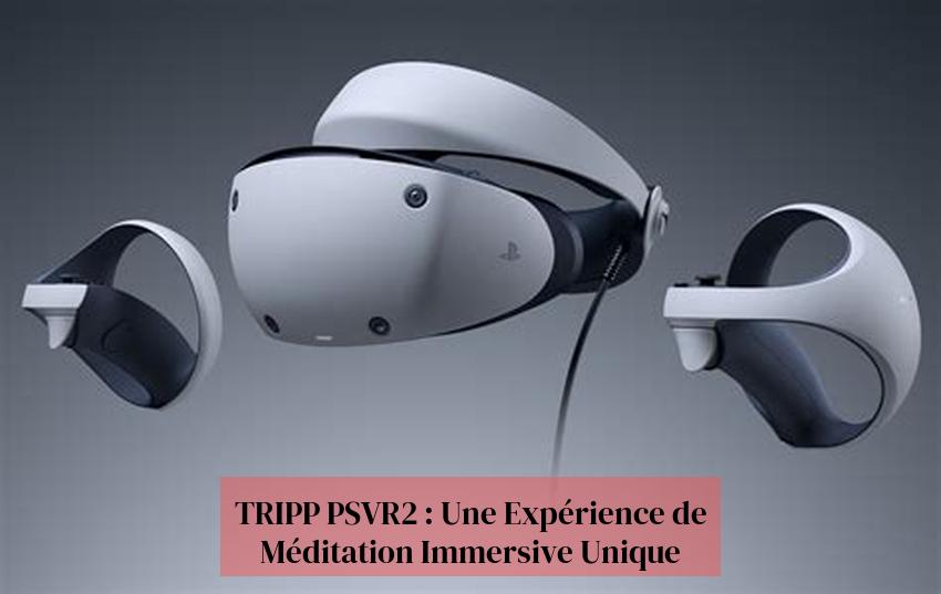 TRIPP PSVR2 : Une Expérience de Méditation Immersive Unique