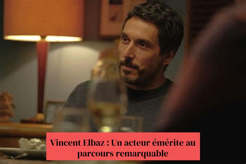 Vincent Elbaz : Un acteur émérite au parcours remarquable