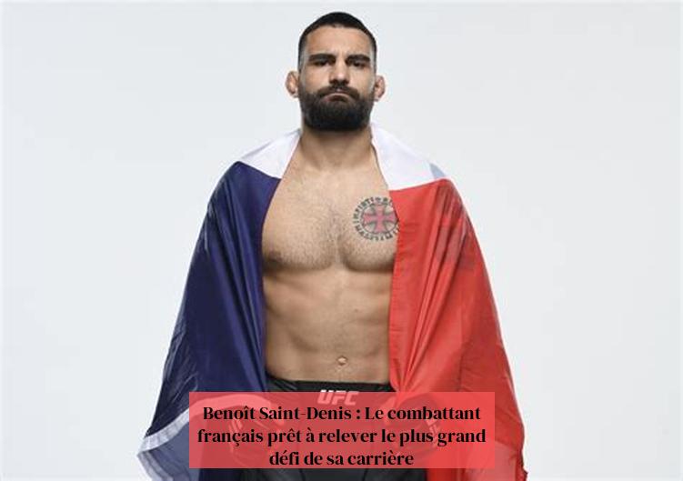 Benoît Saint-Denis : Le combattant français prêt à relever le plus grand défi de sa carrière