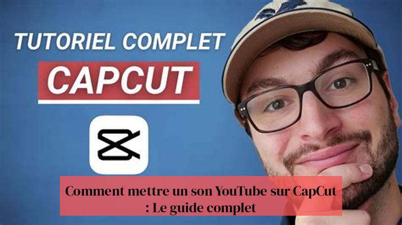 Comment mettre un son YouTube sur CapCut : Le guide complet