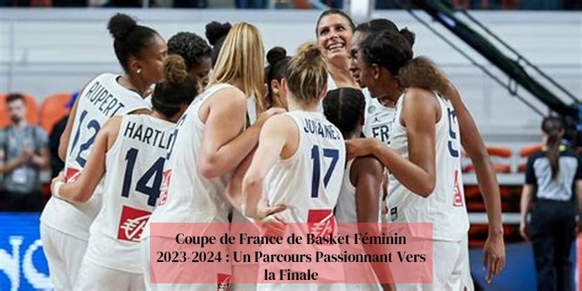 Cúp bóng rổ nữ Pháp 2023-2024: Hành trình thú vị hướng tới trận chung kết