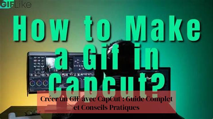 Créer un GIF avec CapCut : Guide Complet et Conseils Pratiques