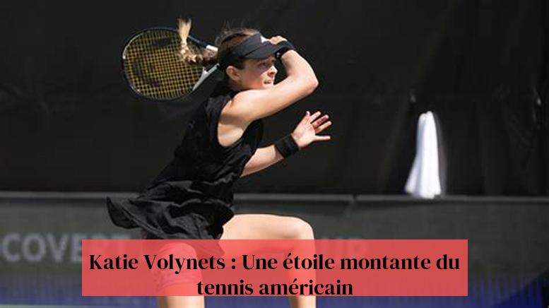 Katie Volynets : Une étoile montante du tennis américain