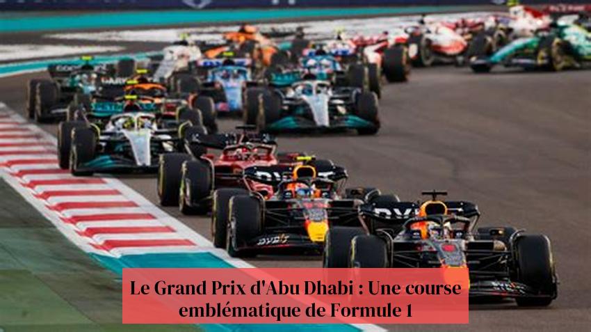 Le Grand Prix d'Abu Dhabi : Une course emblématique de Formule 1