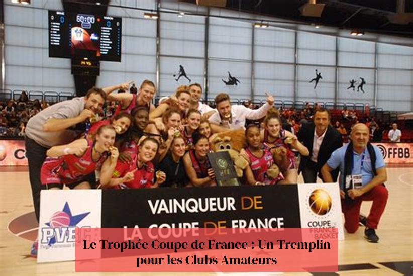 Le Trophée Coupe de France : Un Tremplin pour les Clubs Amateurs
