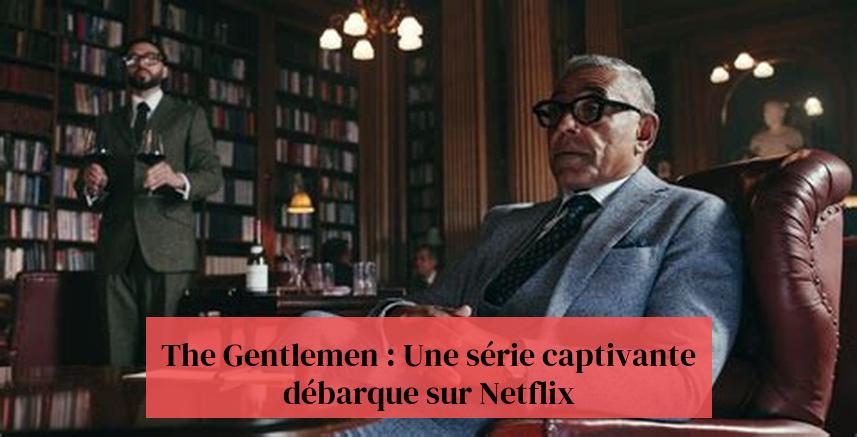 The Gentlemen : Une série captivante débarque sur Netflix