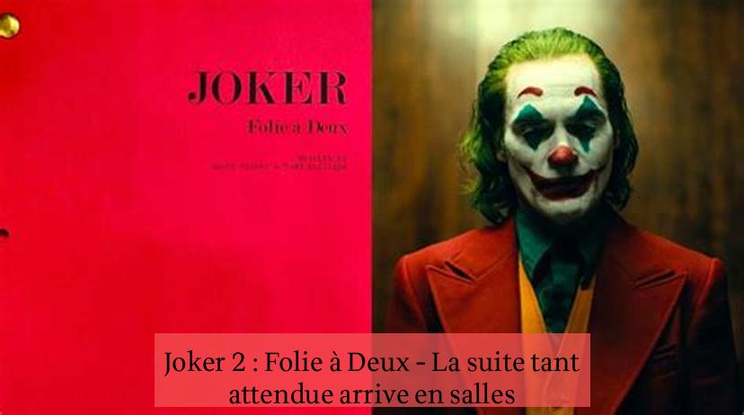 Joker 2 : Folie à Deux - La suite tant attendue arrive en salles