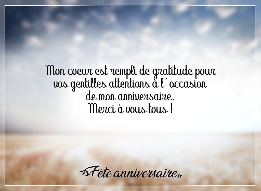 Mon coeur est rempli de gratitude pour vos gentilles attentions à l'occasion de mon anniversaire.
Merci à vous. tous !