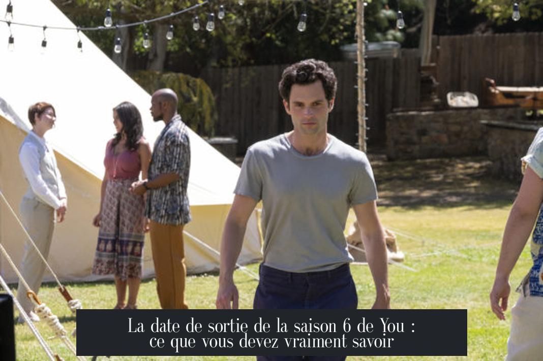 La date de sortie de la saison 6 de You : ce que vous devez vraiment savoir