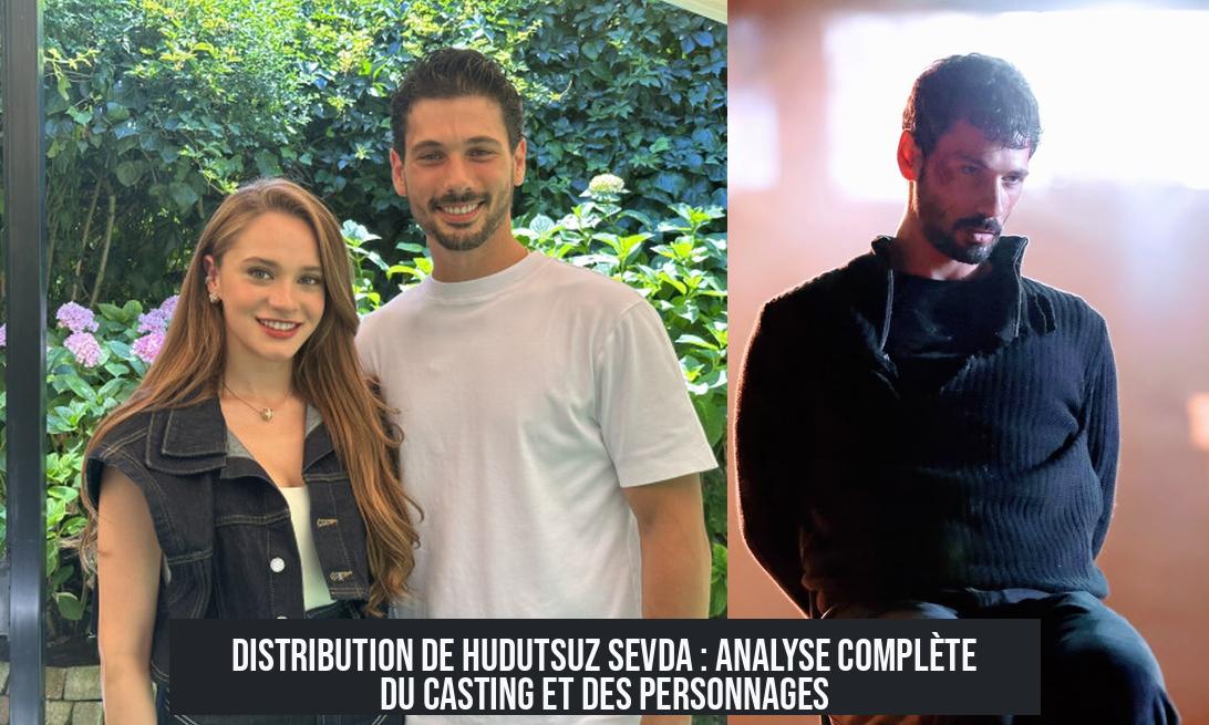 Distribution de Hudutsuz Sevda : Analyse complète du casting et des personnages