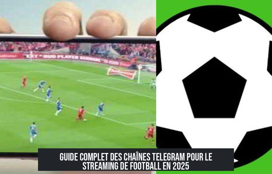Guide complet des chaînes Telegram pour le streaming de football en 2025